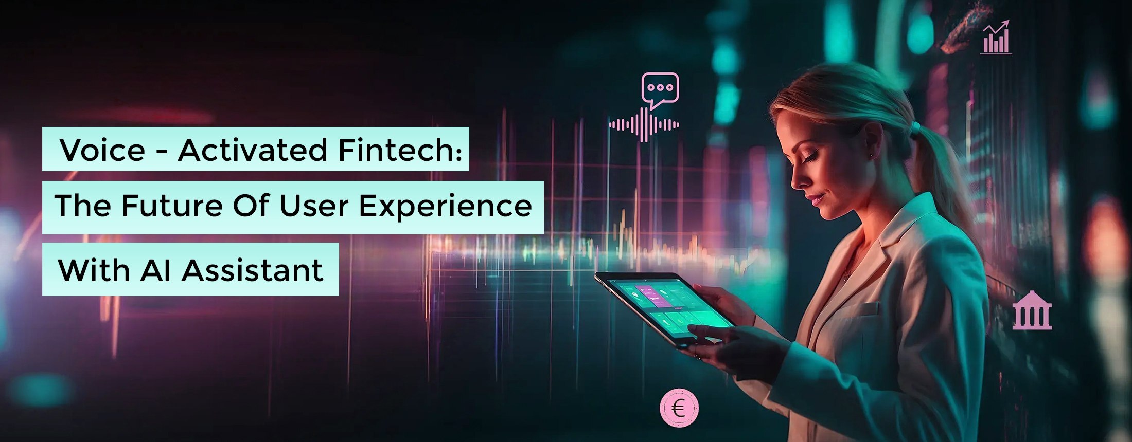 Voice-Activated Fintech: The Future of User Experience with AI Assistants